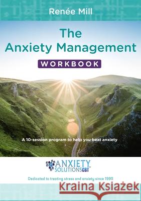 The Anxiety Management Workbook: A 10-Session Program to Help You Beat Anxiety Ren Mill 9781922117694