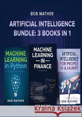 Artificial Intelligence Bundle: 3 Books in 1 Bob Mather 9781922300072