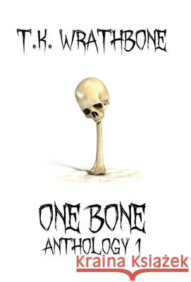 One Bone: Anthology 1 T. K. Wrathbone 9781922307026 Royal Star Publishing