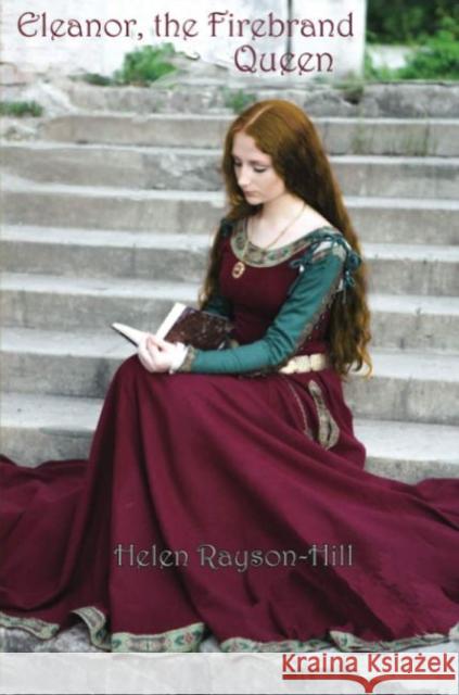 Eleanor, the Firebrand Queen Helen Rayson-Hill 9781922332370
