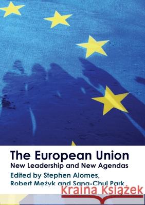 The European Union: New Leadership and New Agendas Stephen Alomes, Robert Mezyk, Sang-Chul Park 9781922449511 Connor Court Publishing Pty Ltd