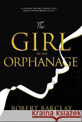 The Girl In The Orphanage Barclay, Robert 9781922751232