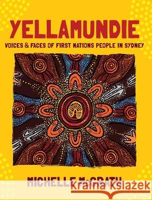 Yellamundie: Voices and faces of First Nations People in Sydney Michelle McGrath   9781922764300 Smart Wfm Pty. Ltd.