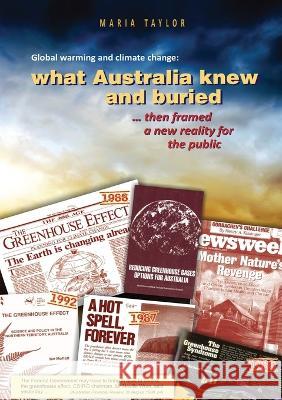 Global Warming and Climate Change: What Australia knew and buried...then framed a new reality for the public Maria Taylor 9781925021905 Anu Press