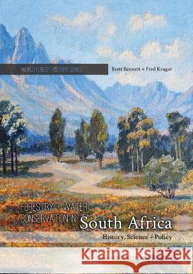 Forestry and Water Conservation in South Africa: History, Science and Policy Brett Bennett Fred Kruger 9781925022834