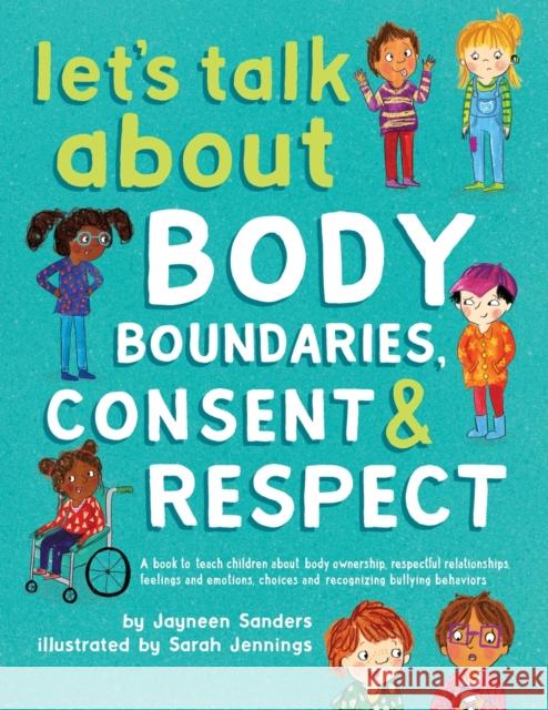 Let's Talk About Body Boundaries, Consent and Respect: Teach children about body ownership, respect, feelings, choices and recognizing bullying behavi Sanders, Jayneen 9781925089189