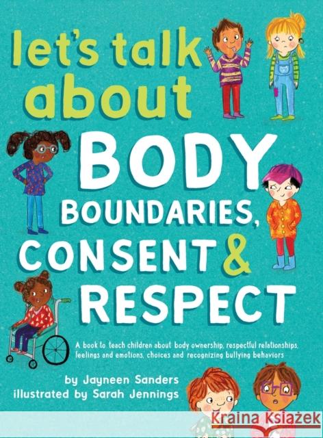 Let's Talk About Body Boundaries, Consent and Respect: Teach children about body ownership, respect, feelings, choices and recognizing bullying behavi Sanders, Jayneen 9781925089196