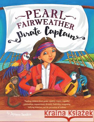 Pearl Fairweather Pirate Captain: Teaching children gender equality, respect, empowerment, diversity, leadership, recognising bullying Sanders, Jayneen 9781925089257