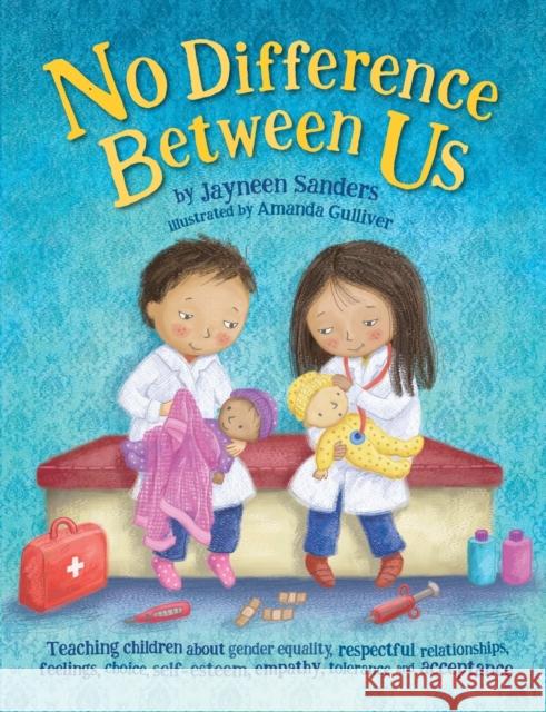 No Difference Between Us: Teach children gender equality, respect, choice, self-esteem, empathy, tolerance, and acceptance Sanders, Jayneen 9781925089271