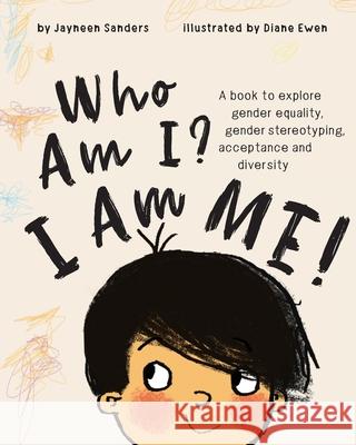 Who Am I? I Am Me!: A book to explore gender equality, gender stereotyping, acceptance and diversity Sanders, Jayneen 9781925089318