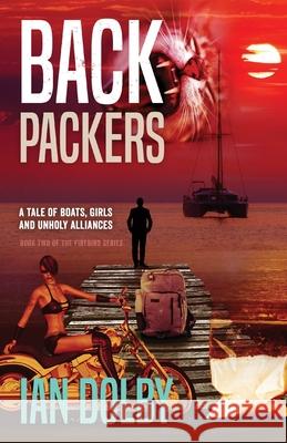 Backpackers: A Tale of Boats, Girls and Unholy Alliances Ian Dolby   9781925230659 Silverbird Publishing