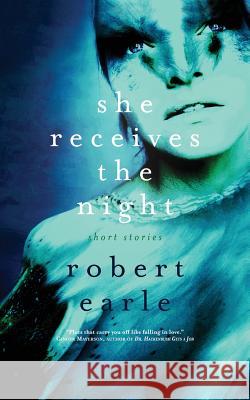 She Receives the Night Robert Earle 9781925417364 Vine Leaves Press