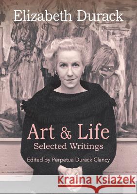 Elizabeth Durack: Art & Life - Selected Writings Perpetua Durack Clancy 9781925501094 Connor Court Publishing Pty Ltd