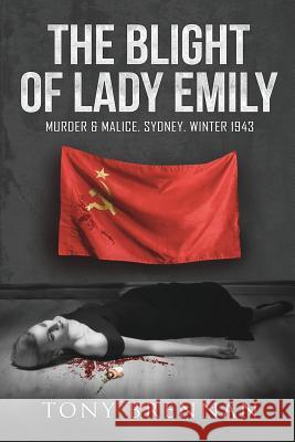 The Blight of Lady Emily: Murder and Malice. Sydney. Winter 1943 Tony Brennan 9781925681048 Vivid Publishing