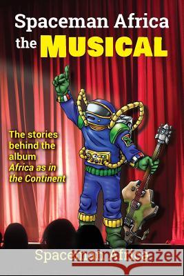Spaceman Africa the Musical: The stories behind the album Africa as in the Continent Spaceman Africa, Kieron Pratt, Aliosa Tran Phan 9781925764239 Spaceman Africa