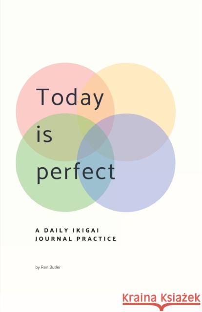 Today is Perfect: A Daily Ikigai Journal Ren Butler 9781925819090