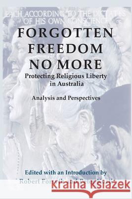 Forgotten Freedom No More - Protecting Religious Liberty in Australia: Analysis and Perspectives Robert Forsyth Peter Kurti 9781925826807