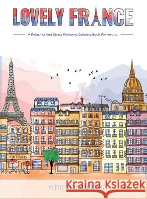 Lovely France - A Fun Adult Coloring Book For French Lovers French Hacking 9781925992960