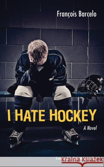 I Hate Hockey Francois Barcelo Peter McCambridge 9781926824130 Baraka Books