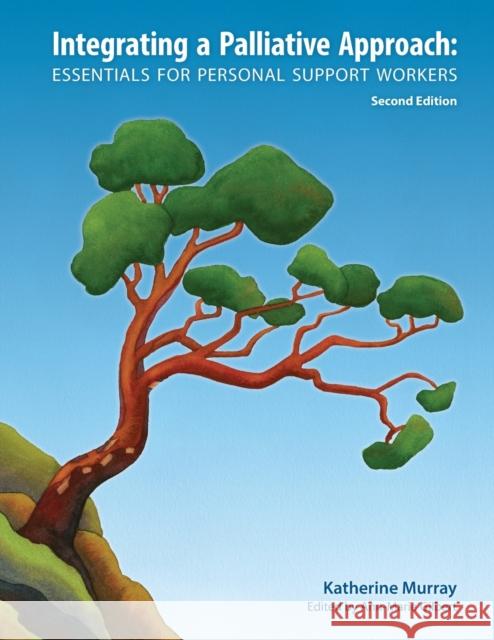 Integrating a Palliative Approach: Essentials for Personal Support Workers; Second Edition Katherine Murray, Joanne Thomson, Ann-Marie Gilbert 9781926923161