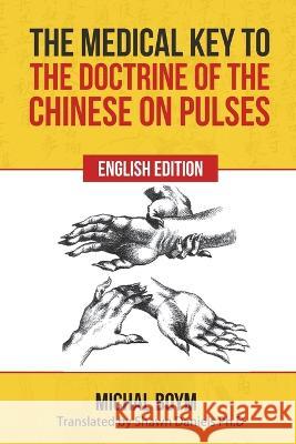 The Medical Key to the Doctrine of the Chinese on Pulses Michael Boym Ioannis Solos Shawn Linden Daniels 9781927077474 Soul Care Publishing