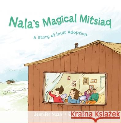 Nala's Magical Mitsiaq: A Story of Inuit Adoption Noah, Jennifer 9781927095263 Inhabit Media