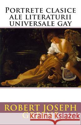 Portrete Clasice Ale Literaturii Universale Gay MR Robert Joseph Greene MR Costin Petrescu 9781927124369