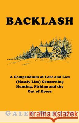 Backlash: A Compendium of Lore and Lies (Mostly Lies) Concerning Hunting, Fishing and the Out of Doors Winter, Galen 9781927360071 CCB Publishing