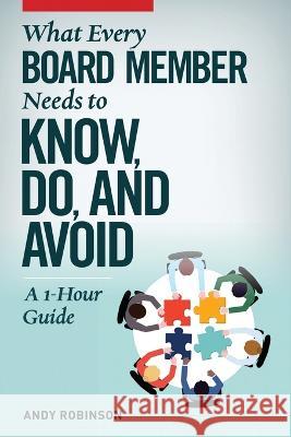 What Every Board Member Needs to Know, Do, and Avoid: A 1-Hour Guide Andy Robinson 9781927375938