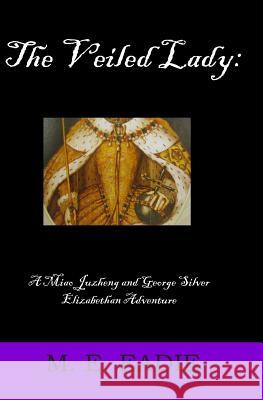 The Veiled Lady: A Miao Juzheng and George Silver Elizabethan Adventure M. E. Eadie 9781927586051 Adam Books