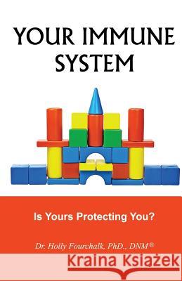 Your Immune System: Is Yours Protecting You? Dr Holly Fourchal 9781927626368 Choices Unlimited for Health and Wellness