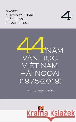44 Năm Văn Học Việt Nam Hải Ngoại (1975-2019) - Tập 4 Nguyen, Thanh 9781927781654 Nhan Anh Publisher