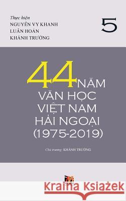44 Năm Văn Học Việt Nam Hải Ngoại (1975-2019) - Tập 5 Nguyen, Thanh 9781927781661 Nhan Anh Publisher
