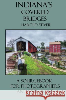 Indiana's Covered Bridges Harold Stiver 9781927835074 Harold Stiver Publishing