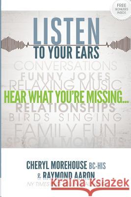 Listen To Your Ears: Hear what You're Missing Aaron, Raymond 9781928155959