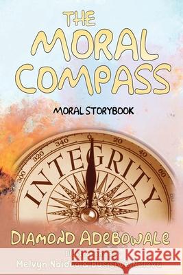 The Moral Compass: Moral Storybook for Learners Melvyn Naidoo Busisiwe Ndlovu Diamond Adebowale 9781928348115 Verity Publishers