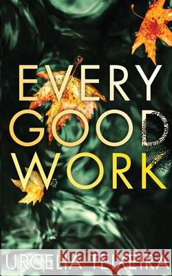 Every Good Work: A Contemporary Christian Mystery and Suspense Novel Urcelia Teixeira 9781928537748 Urcelia Teixeira