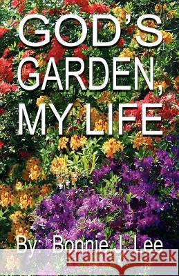 God's Garden, My Life Bonnie J. Lee 9781928672043 Tome Publishing