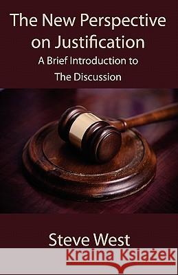 The New Perspective on Justification: A Brief Introduction to the Discussion Steve West 9781928965374