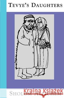 Tevye's Daughters: Collected Stories of Sholom Aleichem Sholem Aleichem Frances Butwin Frances Butwin 9781929068036 Sholom Aleichem Family Publications