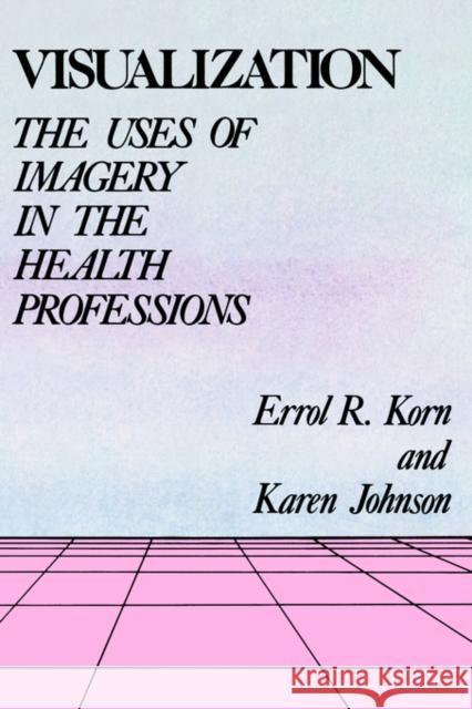 Visualization: The Uses of Imagery in the Health Professions Errol Korn, MD, Karen Johnson 9781929661206 Transpersonal Publishing