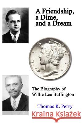 A Friendship, a Dime, and a Dream: The Biography of Willie Lee Buffington Thomas K. Perry 9781929763702 Pocol Press