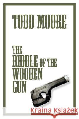 The Riddle Of The Wooden Gun Moore, Todd 9781929878017