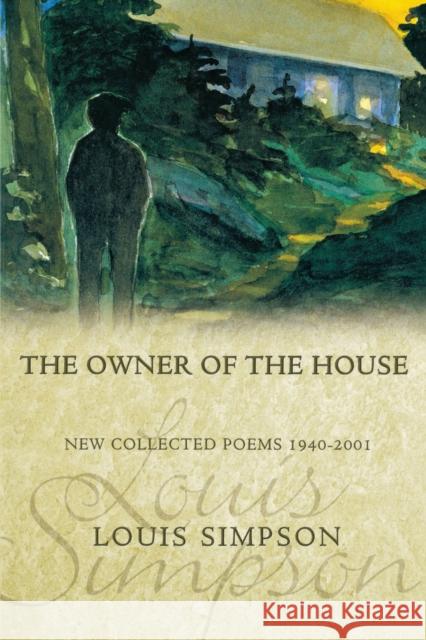 The Owner of the House: New Collected Poems 1940-2001 Louis Aston Marantz Simpson 9781929918393