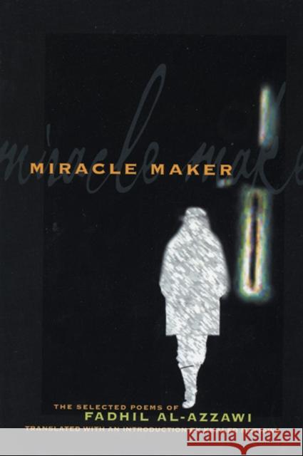 Miracle Maker: The Selected Poems of Fadhil Al-Azzawi Fadhil Al-Azzawi Fadil 'Azzawi 9781929918454 BOA Editions