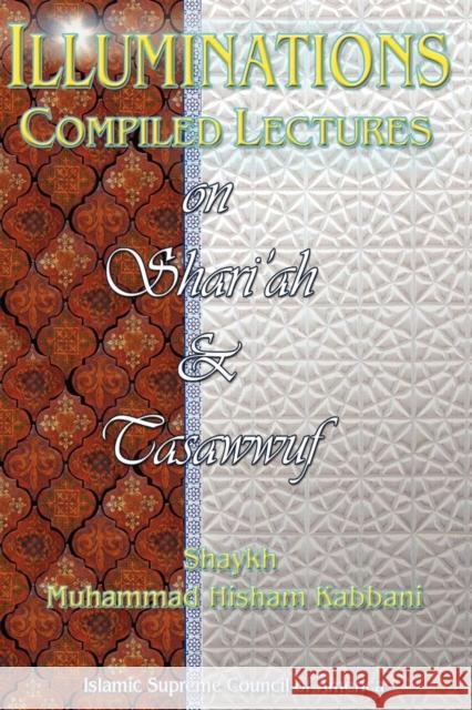 Illuminations: Compiled Lectures on Shariah and Tasawwuf Kabbani, Shaykh Muhammad Hisham 9781930409521 Islamic Supreme Council of America