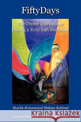 Fifty Days: the Divine Disclosures During a Holy Sufi Seclusion Kabbani, Shaykh Muhammad Hisham 9781930409729 Islamic Supreme Council of America