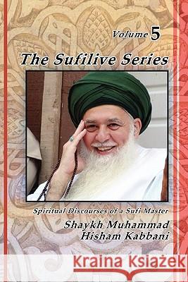 The Sufilive Series, Vol 5 Muhammad Hisham Kabbani Shaykh Muhammad Hisham Kabbani Shaykh Muhammad Nazim Haqqani 9781930409798 Islamic Supreme Council of America