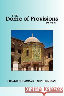 The Dome of Provisions, Part 2 Shaykh Muhammad Hisham Kabbani Shaykh Muhammad Nazim Adil Al-Haqqani Shaykh Abdall Ad-Daghestani 9781930409880 Islamic Supreme Council of America