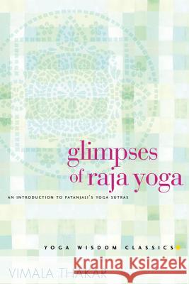 Glimpses of Raja Yoga: An Introduction to Patanjali's Yoga Sutras Vimala Thakar 9781930485075 Shambhala Publications Inc